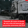 #ServicioInformativo | Popayán de nuevo al borde de una crisis de basuras por presuntas amenazas del ELN.