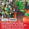 La final entre Atlético Nacional y Junior de Barranquilla, disputada este 8 de junio en el estadio Atanasio Girardot de Medellín, estuvo empañada por disturbios y hechos violentos que obligaron la intervención de las autoridades, luego de que dejaran a un joven fallecido y a un periodista lesionado.