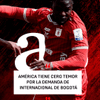  “América tiene cero temor por la demanda de Internacional de Bogotá”