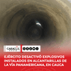 Caracol Radio confirmó que tropas del Ejército Nacional, a través del Grupo Marte, adelantan labores de desactivación de explosivos instalados en alcantarillas de la vía Panamericana, entre el sector de Piedra Sentada y el peaje de El Bordo, en el departamento del Cauca.