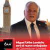 #6AMW | El director de 6AM W, Julio Sánchez Cristo, reveló que el nuevo embajador de Colombia en Londres, ante el Reino Unido, será Miguel Uribe Londoño, padre del asesinado excandidato presidencial Miguel Uribe Turbay.