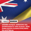 El Gobierno de Abelardo De La Espriella se encuentra preparando el nombramiento de Andrés Gregorio Duque Márquez como nuevo embajador extraordinario y plenipotenciario ante el gobierno de Australia.