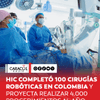 El Hospital Internacional de Colombia - HIC alcanzó las primeras 100 cirugías realizadas con el sistema robótico Mantra 3 en el país.